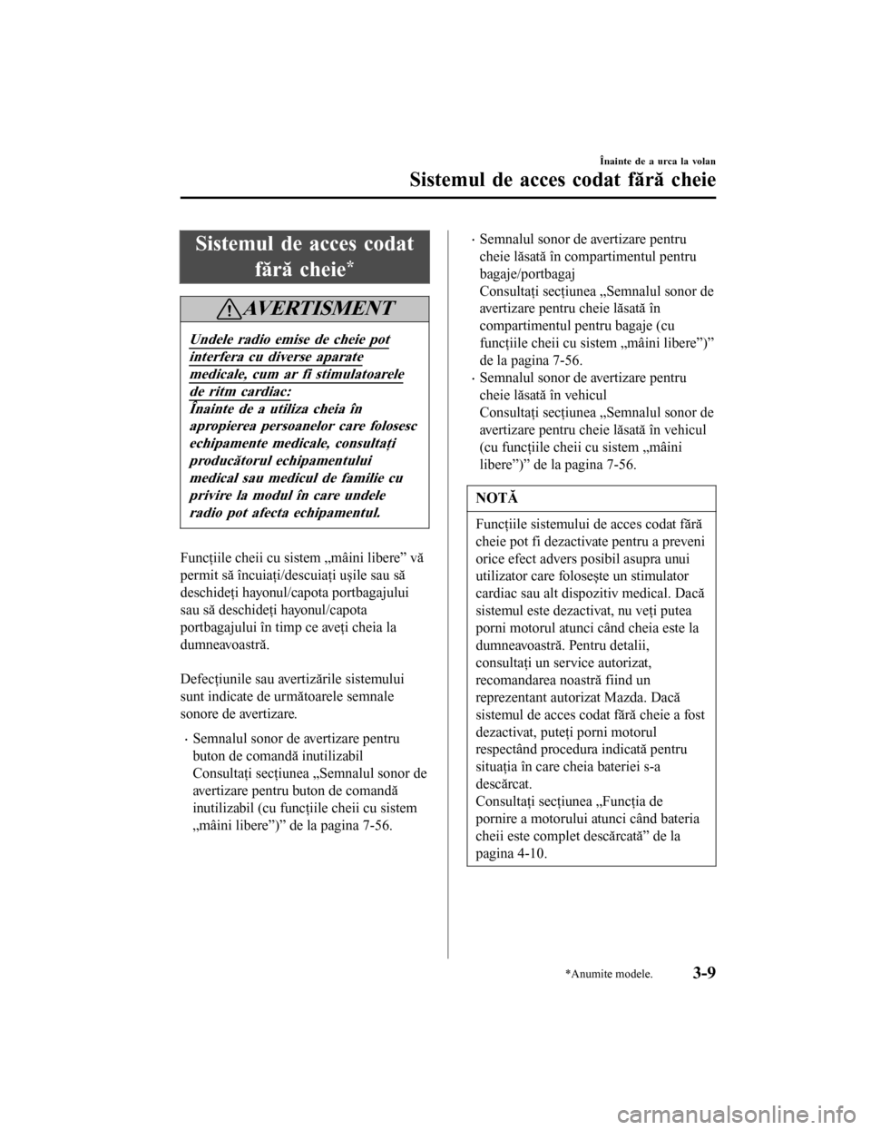 MAZDA MODEL 6 2016 Manualul de utilizare (in Romanian) Sistemul de acces codatfără cheie
*
AVERTISMENT
Undele radio emise de cheie pot
interfera cu diverse aparate
medicale, cum ar fi stimulatoarele
de ritm cardiac:
Înainte de a utiliza cheia înapropi MAZDA MODEL 6 2016 Manualul de utilizare (in Romanian) Sistemul de acces codatfără cheie
*
AVERTISMENT
Undele radio emise de cheie pot
interfera cu diverse aparate
medicale, cum ar fi stimulatoarele
de ritm cardiac:
Înainte de a utiliza cheia înapropi