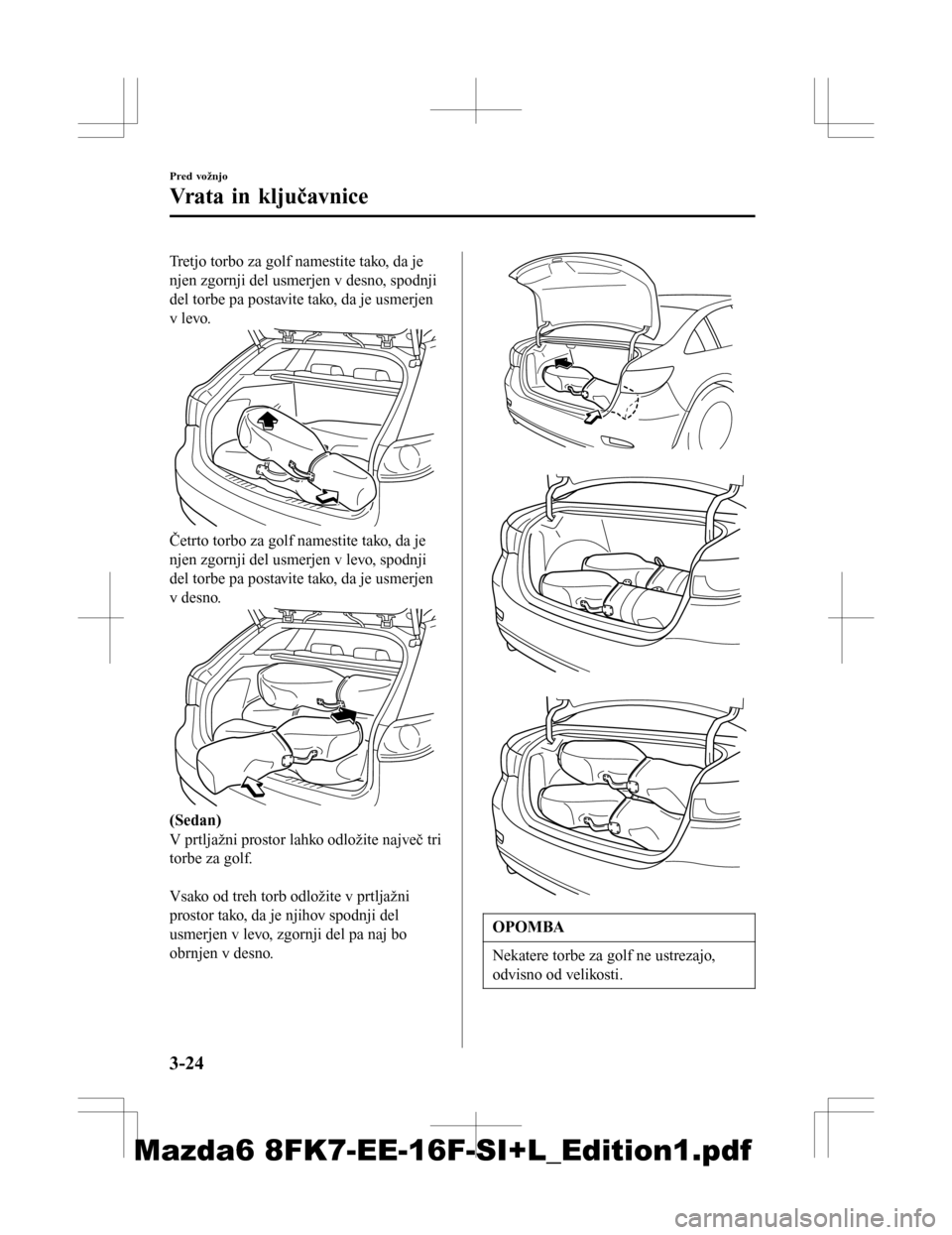 MAZDA MODEL 6 2016 Priročnik za lastnika (in Slovenian) Tretjo torbo za golf namestite tako, da je
njen zgornji del usmerjen v desno, spodnji
del torbe pa postavite tako, da je usmerjen
v levo.
Četrto torbo za golf namestite tako, da je
njen zgornji del u MAZDA MODEL 6 2016 Priročnik za lastnika (in Slovenian) Tretjo torbo za golf namestite tako, da je
njen zgornji del usmerjen v desno, spodnji
del torbe pa postavite tako, da je usmerjen
v levo.
Četrto torbo za golf namestite tako, da je
njen zgornji del u