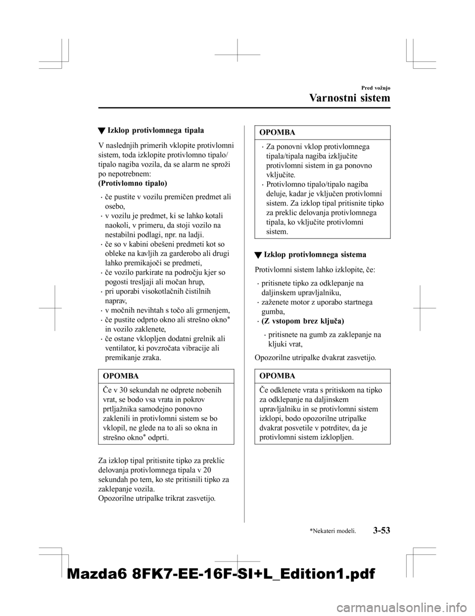 MAZDA MODEL 6 2016 Priročnik za lastnika (in Slovenian) tIzklop protivlomnega tipala
V naslednjih primerih vklopite protivlomni
sistem, toda izklopite protivlomno tipalo/
tipalo nagiba vozila, da se alarm ne sproži
po nepotrebnem:
(Protivlomno tipalo)
• MAZDA MODEL 6 2016 Priročnik za lastnika (in Slovenian) tIzklop protivlomnega tipala
V naslednjih primerih vklopite protivlomni
sistem, toda izklopite protivlomno tipalo/
tipalo nagiba vozila, da se alarm ne sproži
po nepotrebnem:
(Protivlomno tipalo)
•