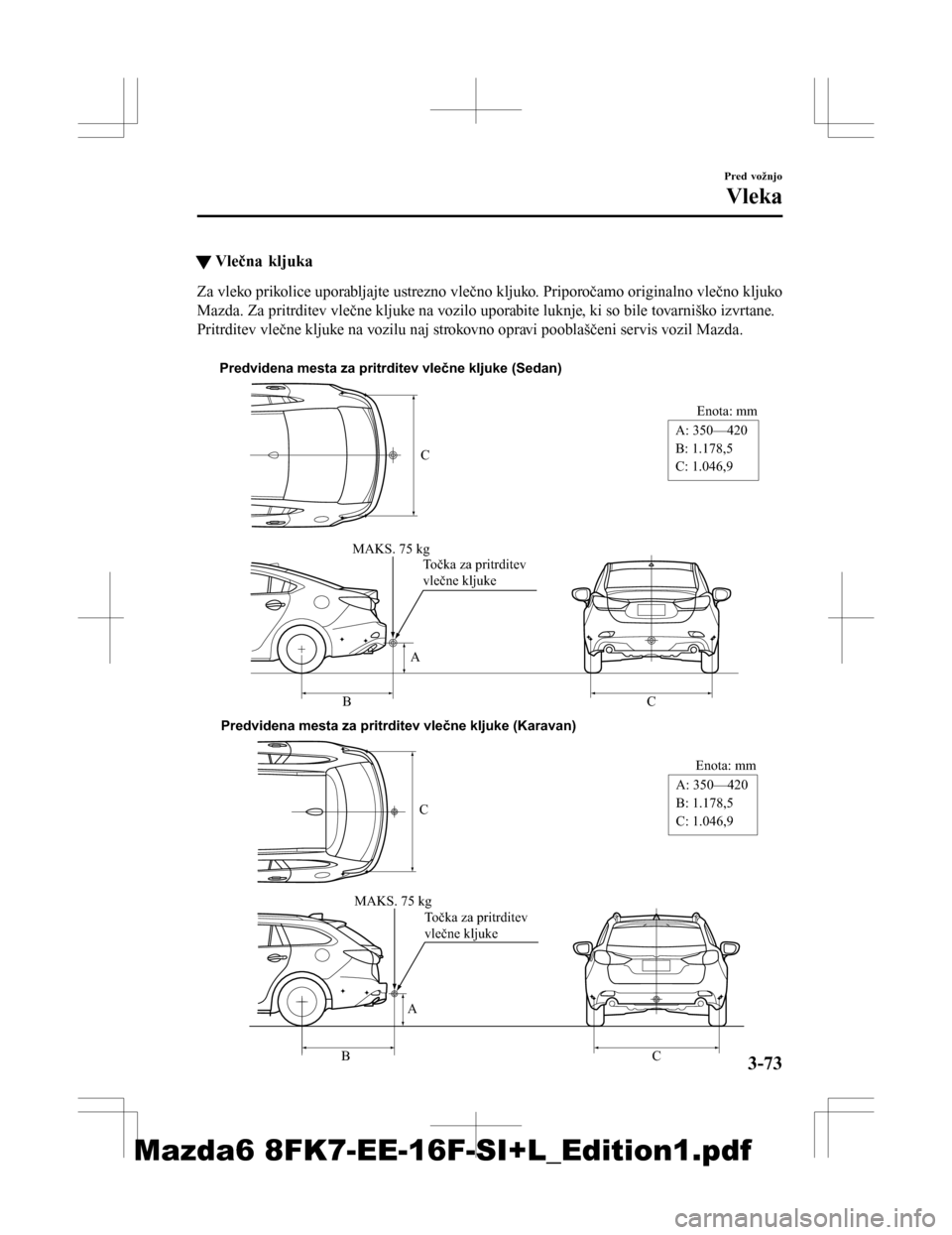 MAZDA MODEL 6 2016  Priročnik za lastnika (in Slovenian) tVlečna kljuka
Za vleko prikolice uporabljajte ustrezno vlečno kljuko. Priporočamo originalno vlečno kljuko
Mazda. Za pritrditev vlečne kljuke na vozilo uporabite luknje, ki so bile tovarniško i