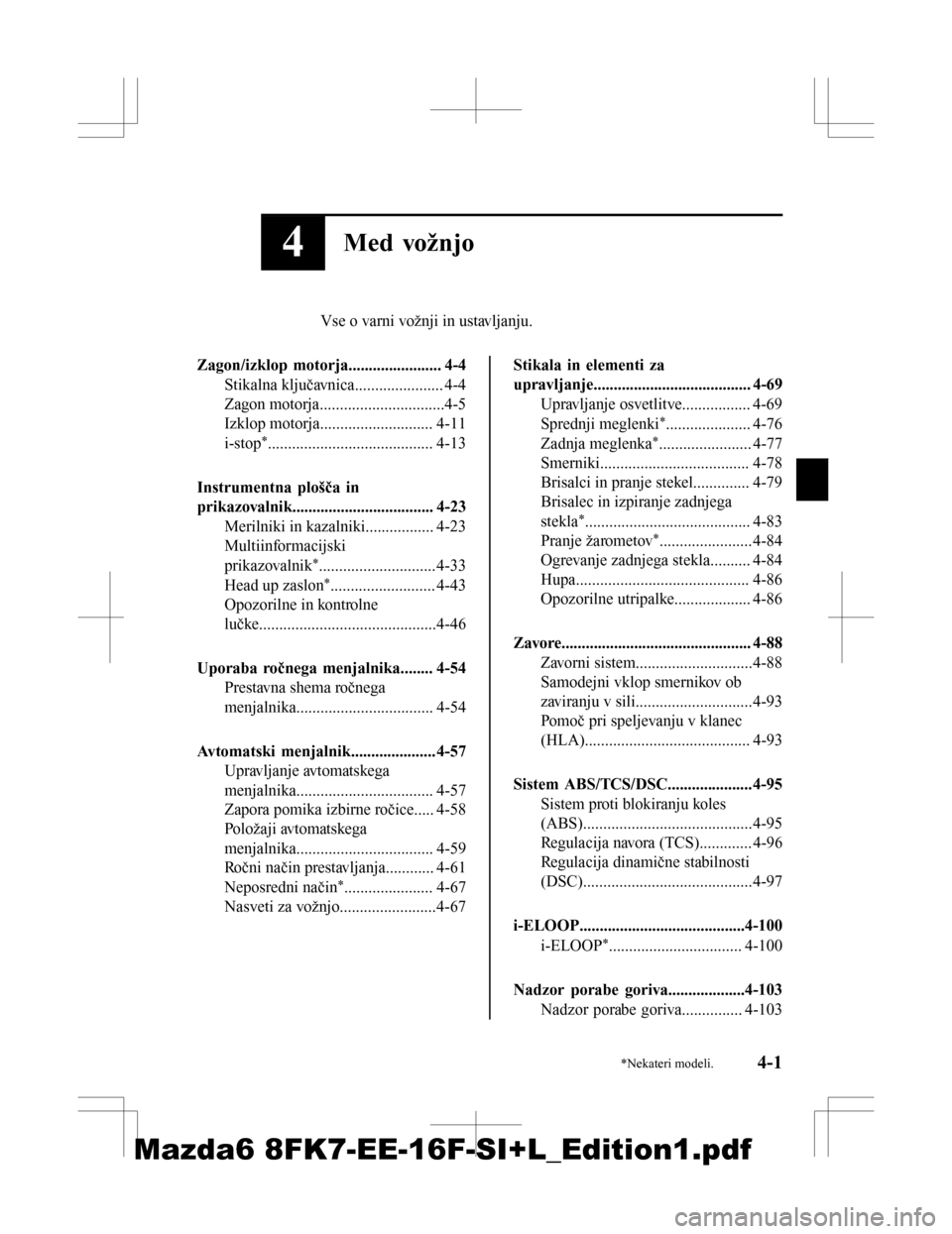 MAZDA MODEL 6 2016  Priročnik za lastnika (in Slovenian) 4Med vožnjo
Vse o varni vožnji in ustavljanju.
Zagon/izklop motorja....................... 4-4 Stikalna ključavnica...................... 4-4
Zagon motorja...............................4-5
Izklop 