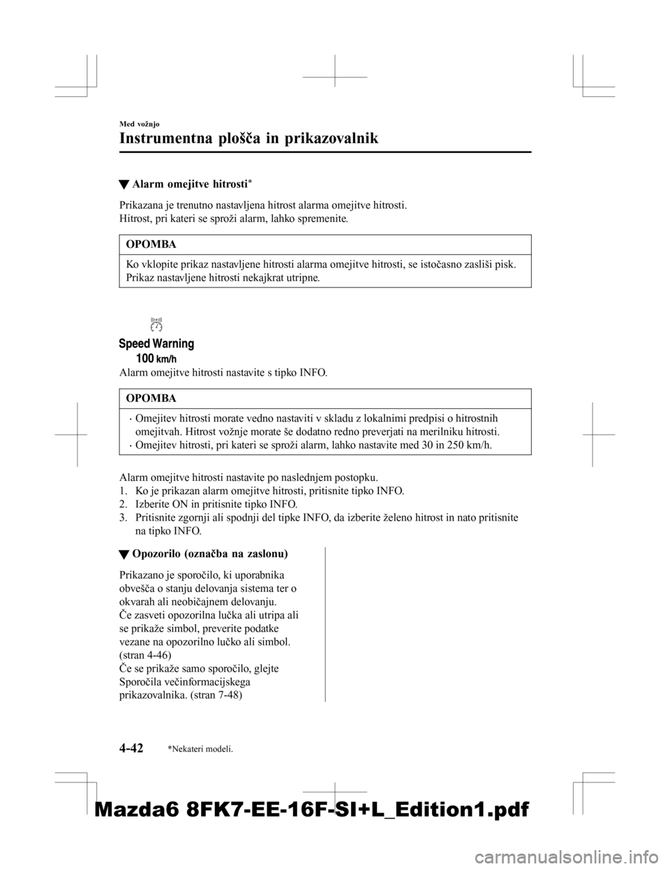 MAZDA MODEL 6 2016 Priročnik za lastnika (in Slovenian) tAlarm omejitve hitrosti*
Prikazana je trenutno nastavljena hitrost alarma omejitve hitrosti.
Hitrost, pri kateri se sproži alarm, lahko spremenite.
OPOMBA
Ko vklopite prikaz nastavljene hitrosti ala MAZDA MODEL 6 2016 Priročnik za lastnika (in Slovenian) tAlarm omejitve hitrosti*
Prikazana je trenutno nastavljena hitrost alarma omejitve hitrosti.
Hitrost, pri kateri se sproži alarm, lahko spremenite.
OPOMBA
Ko vklopite prikaz nastavljene hitrosti ala