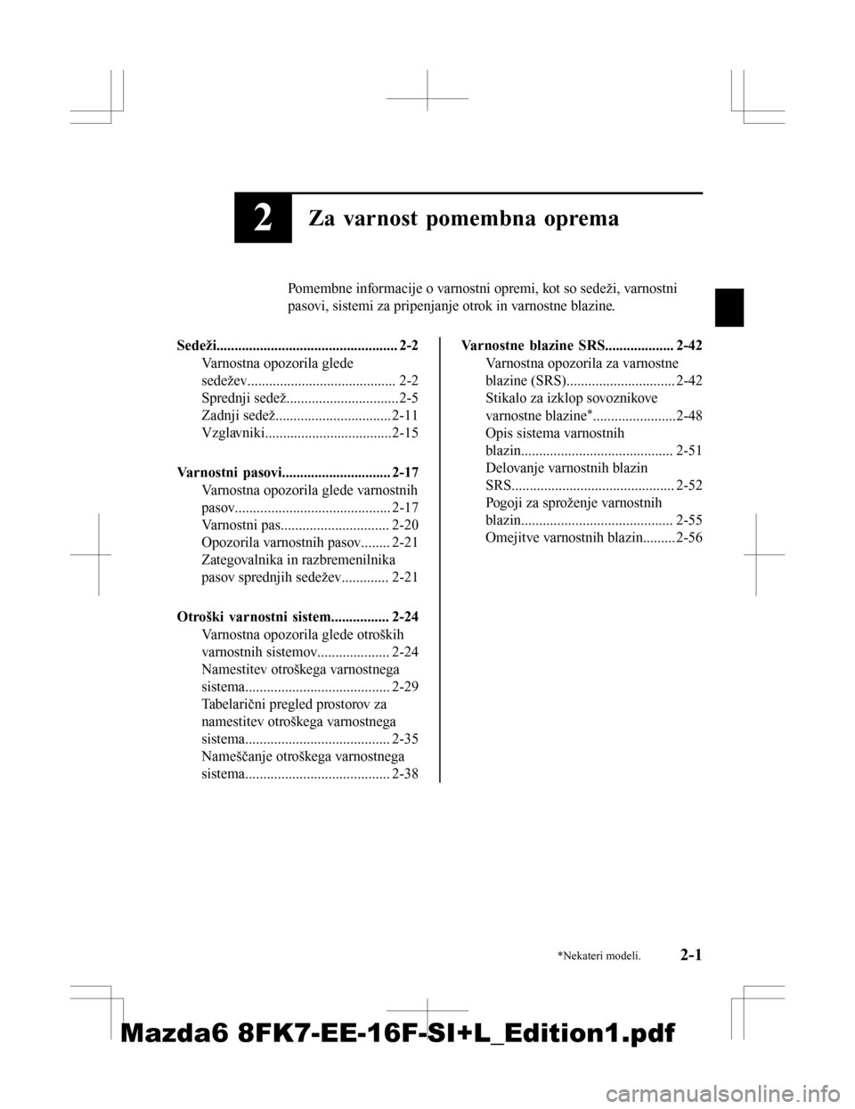 MAZDA MODEL 6 2016  Priročnik za lastnika (in Slovenian) 2Za varnost pomembna oprema
Pomembne informacije o varnostni opremi, kot so sedeži, varnostni
pasovi, sistemi za pripenjanje otrok in varnostne blazine.
Sedeži.......................................