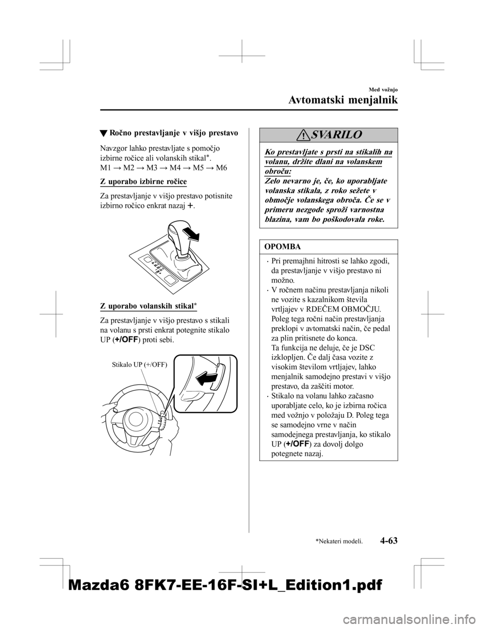 MAZDA MODEL 6 2016  Priročnik za lastnika (in Slovenian) tRočno prestavljanje v višjo prestavo
Navzgor lahko prestavljate s pomočjo
izbirne ročice ali volanskih stikal*.
M1  → M2 →  M3 → M4 → M5 → M6
Z uporabo izbirne ročice
Za prestavljanje 