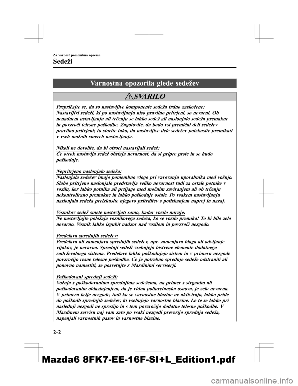 MAZDA MODEL 6 2016  Priročnik za lastnika (in Slovenian) Varnostna opozorila glede sedežev
SVARILO
Prepričajte se, da so nastavljive komponente sedeža trdno zaskočene:
Nastavljivi sedeži, ki po nastavljanju niso pravilno pritrjeni, so nevarni. Obnenadn