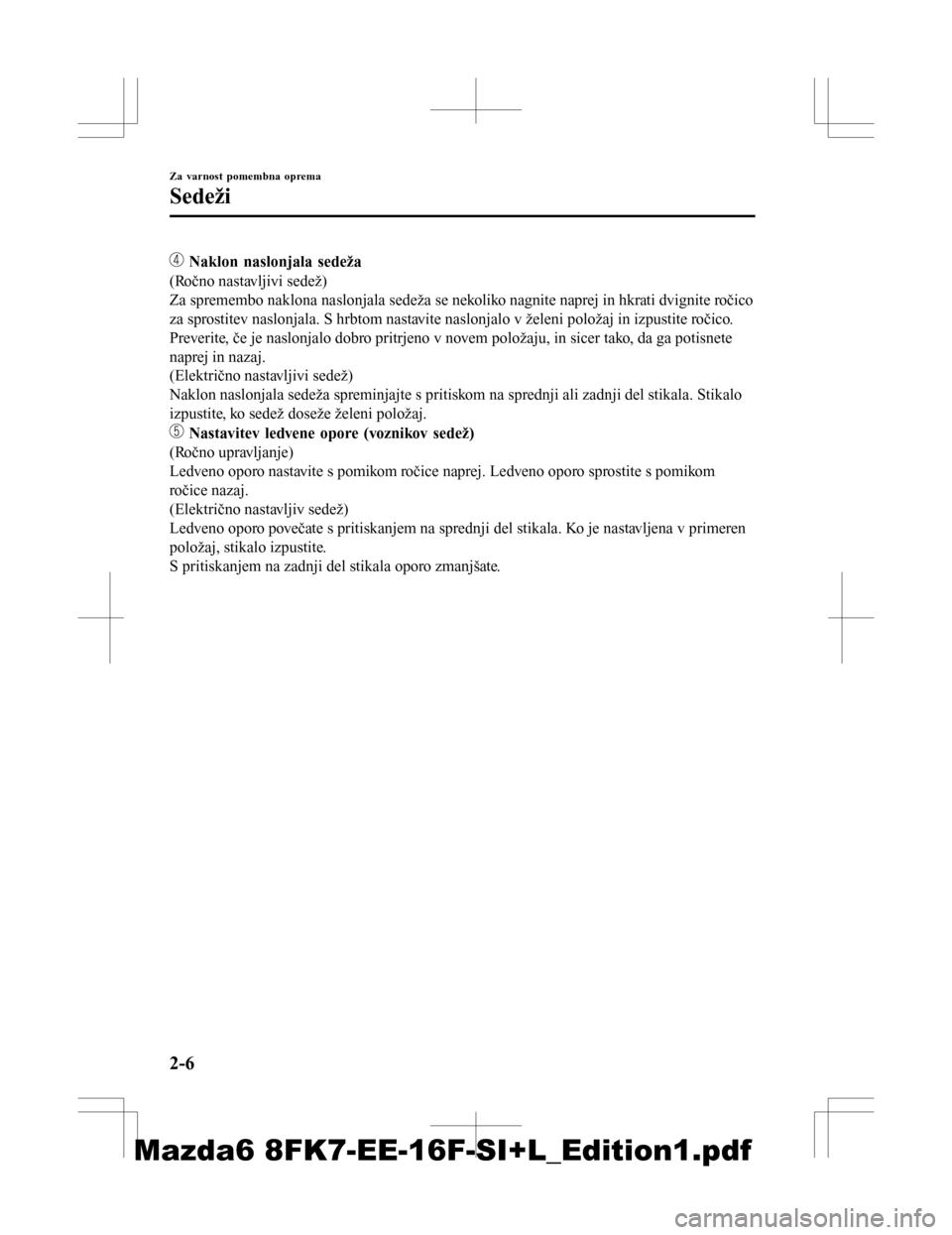 MAZDA MODEL 6 2016  Priročnik za lastnika (in Slovenian)  Naklon naslonjala sedeža
(Ročno nastavljivi sedež)
Za spremembo naklona naslonjala sedeža se nekoliko nagnite naprej in hkrati dvignite ročico
za sprostitev naslonjala. S hrbtom nastavite naslon