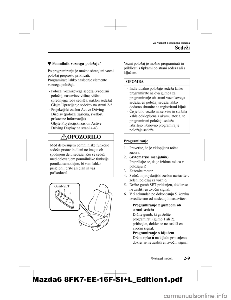 MAZDA MODEL 6 2016  Priročnik za lastnika (in Slovenian) tPomnilnik voznega položaja*
Po programiranju je možno shranjeni vozni
položaj preprosto priklicati.
Programirate lahko naslednje elemente
voznega položaja.
•Položaj voznikovega sedeža (vzdol