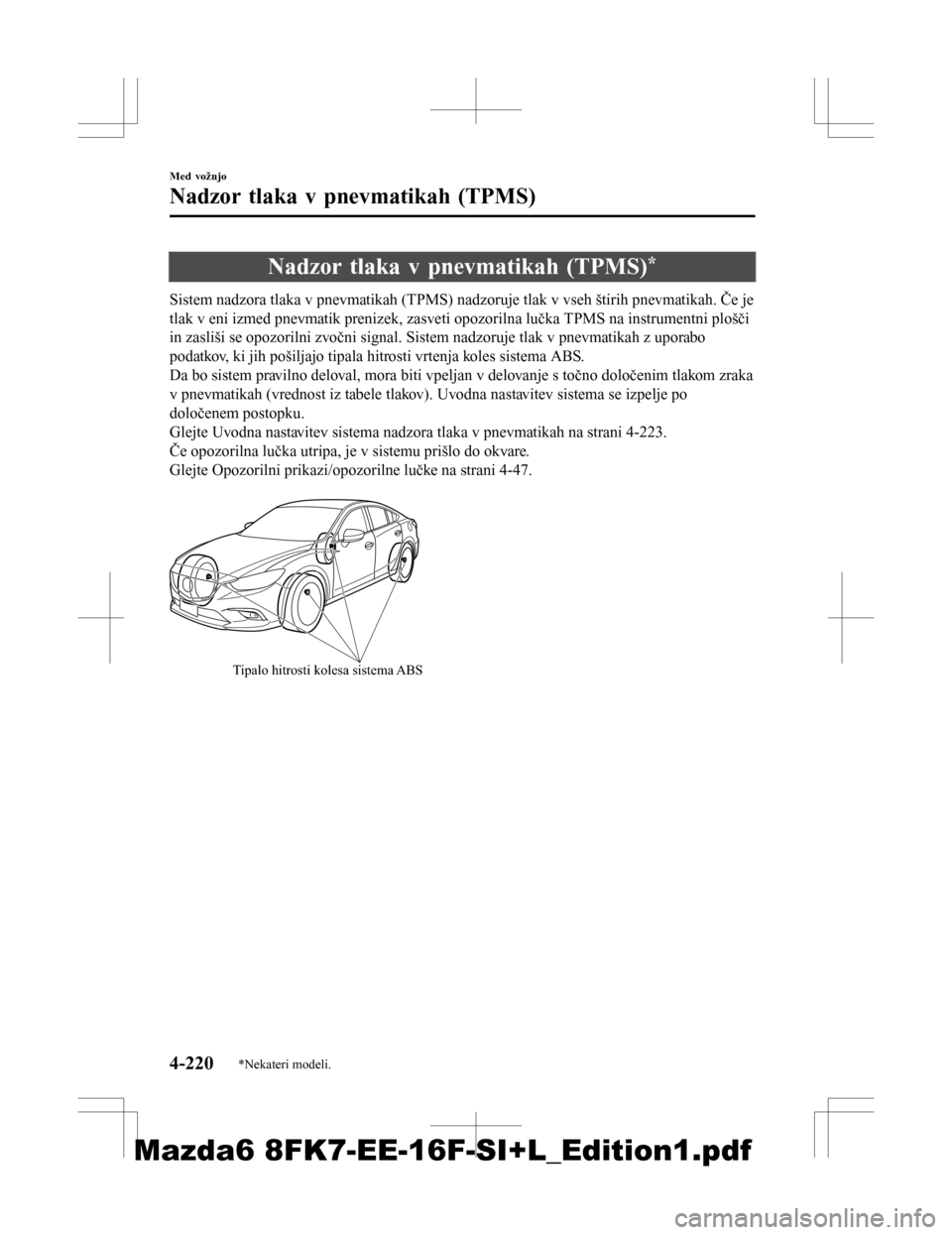 MAZDA MODEL 6 2016 Priročnik za lastnika (in Slovenian) Nadzor tlaka v pnevmatikah (TPMS)*
Sistem nadzora tlaka v pnevmatikah (TPMS) nadzoruje tlak v vseh štirih pnevmatikah. Če je
tlak v eni izmed pnevmatik prenizek, zasveti opozorilna lučka TPMS na in MAZDA MODEL 6 2016 Priročnik za lastnika (in Slovenian) Nadzor tlaka v pnevmatikah (TPMS)*
Sistem nadzora tlaka v pnevmatikah (TPMS) nadzoruje tlak v vseh štirih pnevmatikah. Če je
tlak v eni izmed pnevmatik prenizek, zasveti opozorilna lučka TPMS na in