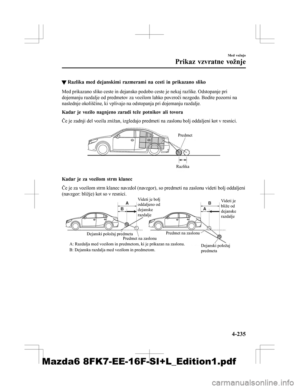 MAZDA MODEL 6 2016  Priročnik za lastnika (in Slovenian) tRazlika med dejanskimi razmerami na cesti in prikazano sliko
Med prikazano sliko ceste in dejansko podobo ceste je nekaj razlike. Odstopanje pri
dojemanju razdalje od predmetov za vozilom lahko povzr