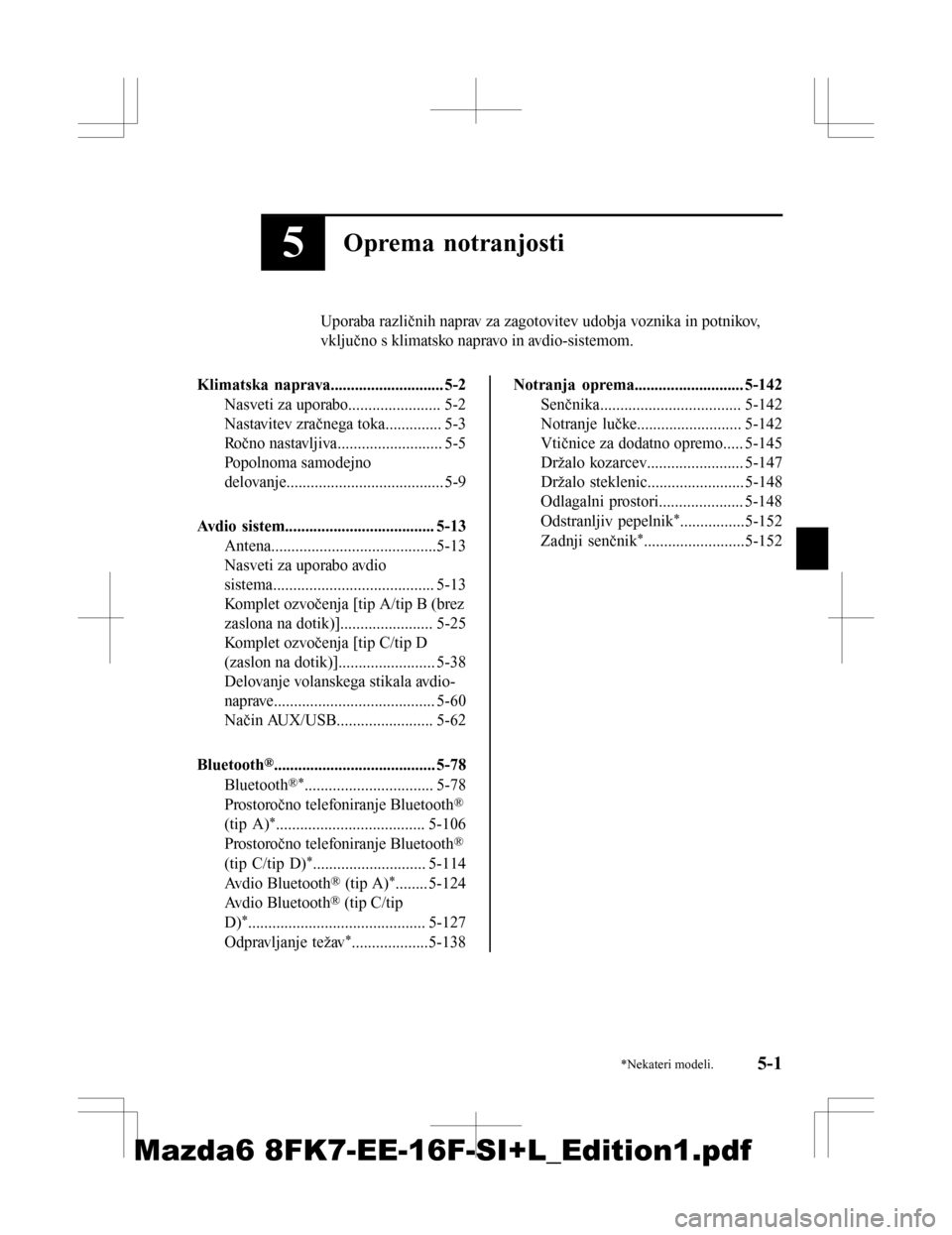 MAZDA MODEL 6 2016  Priročnik za lastnika (in Slovenian) 5Oprema notranjosti
Uporaba različnih naprav za zagotovitev udobja voznika in potnikov,
vključno s klimatsko napravo in avdio-sistemom.
Klimatska naprava............................ 5-2 Nasveti za u