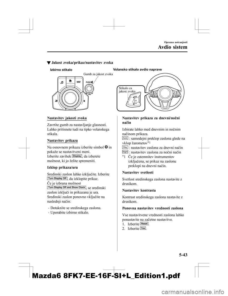 MAZDA MODEL 6 2016 Priročnik za lastnika (in Slovenian) tJakost zvoka/prikaz/nastavitev zvoka
Izbirno stikalo Volansko stikalo avdio naprave
Stikalo za
jakost zvoka
Gumb za jakost zvoka
Nastavitev jakosti zvoka
Zavrtite gumb za nastavljanje glasnosti.
Lah MAZDA MODEL 6 2016 Priročnik za lastnika (in Slovenian) tJakost zvoka/prikaz/nastavitev zvoka
Izbirno stikalo Volansko stikalo avdio naprave
Stikalo za
jakost zvoka
Gumb za jakost zvoka
Nastavitev jakosti zvoka
Zavrtite gumb za nastavljanje glasnosti.
Lah