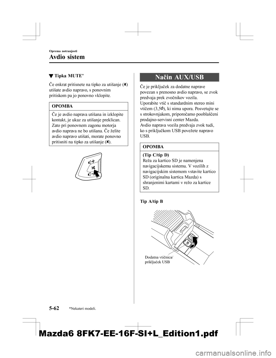 MAZDA MODEL 6 2016  Priročnik za lastnika (in Slovenian) tTipka MUTE*
Če enkrat pritisnete na tipko za utišanje ()
utišate avdio napravo, s ponovnim
pritiskom pa jo ponovno vklopite.
OPOMBA
Če je avdio naprava utišana in izklopite
kontakt, je ukaz za u