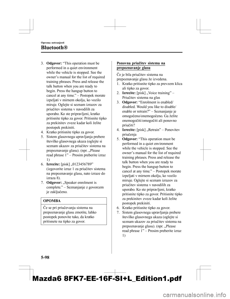 MAZDA MODEL 6 2016  Priročnik za lastnika (in Slovenian) 3.Odgovor:  “This operation must be
performed in a quiet environment
while the vehicle is stopped. See the
owner’s manual for the list of required
training phrases. Press and release the
talk butt