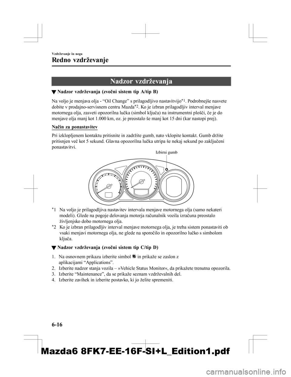 MAZDA MODEL 6 2016 Priročnik za lastnika (in Slovenian) Nadzor vzdrževanja
tNadzor vzdrževanja (zvočni sistem tip A/tip B)
Na voljo je menjava olja - “Oil Change” s prilagodljivo nastavitvijo*1. Podrobnejše nasvete
dobite v prodajno-servisnem centr MAZDA MODEL 6 2016 Priročnik za lastnika (in Slovenian) Nadzor vzdrževanja
tNadzor vzdrževanja (zvočni sistem tip A/tip B)
Na voljo je menjava olja - “Oil Change” s prilagodljivo nastavitvijo*1. Podrobnejše nasvete
dobite v prodajno-servisnem centr