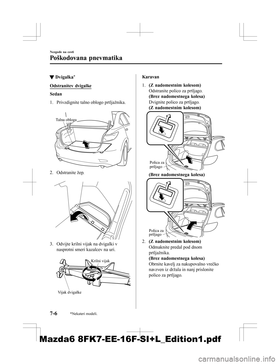 MAZDA MODEL 6 2016 Priročnik za lastnika (in Slovenian) tDvigalka*
Odstranitev dvigalke
Sedan
1. Privzdignite talno oblogo prtljažnika.
Talna obloga
2. Odstranite žep.
3. Odvijte krilni vijak na dvigalki v
nasprotni smeri kazalcev na uri.
Krilni vij MAZDA MODEL 6 2016 Priročnik za lastnika (in Slovenian) tDvigalka*
Odstranitev dvigalke
Sedan
1. Privzdignite talno oblogo prtljažnika.
Talna obloga
2. Odstranite žep.
3. Odvijte krilni vijak na dvigalki v
nasprotni smeri kazalcev na uri.
Krilni vij