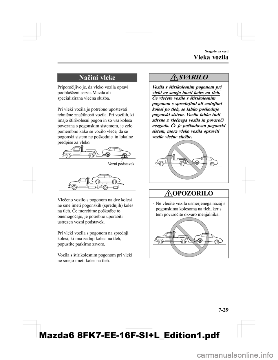 MAZDA MODEL 6 2016 Priročnik za lastnika (in Slovenian) Načini vleke
Priporočljivo je, da vleko vozila opravi
pooblaščeni servis Mazda ali
specializirana vlečna služba.
Pri vleki vozila je potrebno upoštevati
tehnične značilnosti vozila. Pri voz MAZDA MODEL 6 2016 Priročnik za lastnika (in Slovenian) Načini vleke
Priporočljivo je, da vleko vozila opravi
pooblaščeni servis Mazda ali
specializirana vlečna služba.
Pri vleki vozila je potrebno upoštevati
tehnične značilnosti vozila. Pri voz