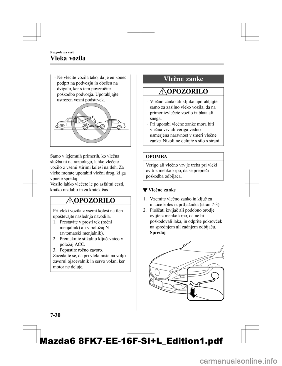 MAZDA MODEL 6 2016 Priročnik za lastnika (in Slovenian) •Ne vlecite vozila tako, da je en konec
podprt na podvozju in obešen na
dvigalo, ker s tem povzročite
poškodbo podvozja. Uporabljajte
ustrezen vozni podstavek.
Samo v izjemnih primerih, ko vlečn MAZDA MODEL 6 2016 Priročnik za lastnika (in Slovenian) •Ne vlecite vozila tako, da je en konec
podprt na podvozju in obešen na
dvigalo, ker s tem povzročite
poškodbo podvozja. Uporabljajte
ustrezen vozni podstavek.
Samo v izjemnih primerih, ko vlečn