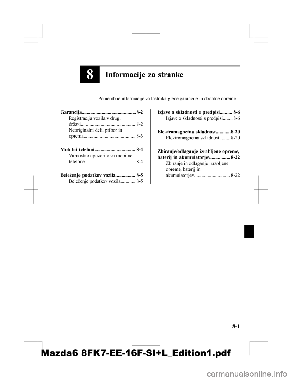 MAZDA MODEL 6 2016  Priročnik za lastnika (in Slovenian) 8Informacije za stranke
Pomembne informacije za lastnika glede garancije in dodatne opreme.
Garancija............................................8-2 Registracija vozila v drugi
državi................