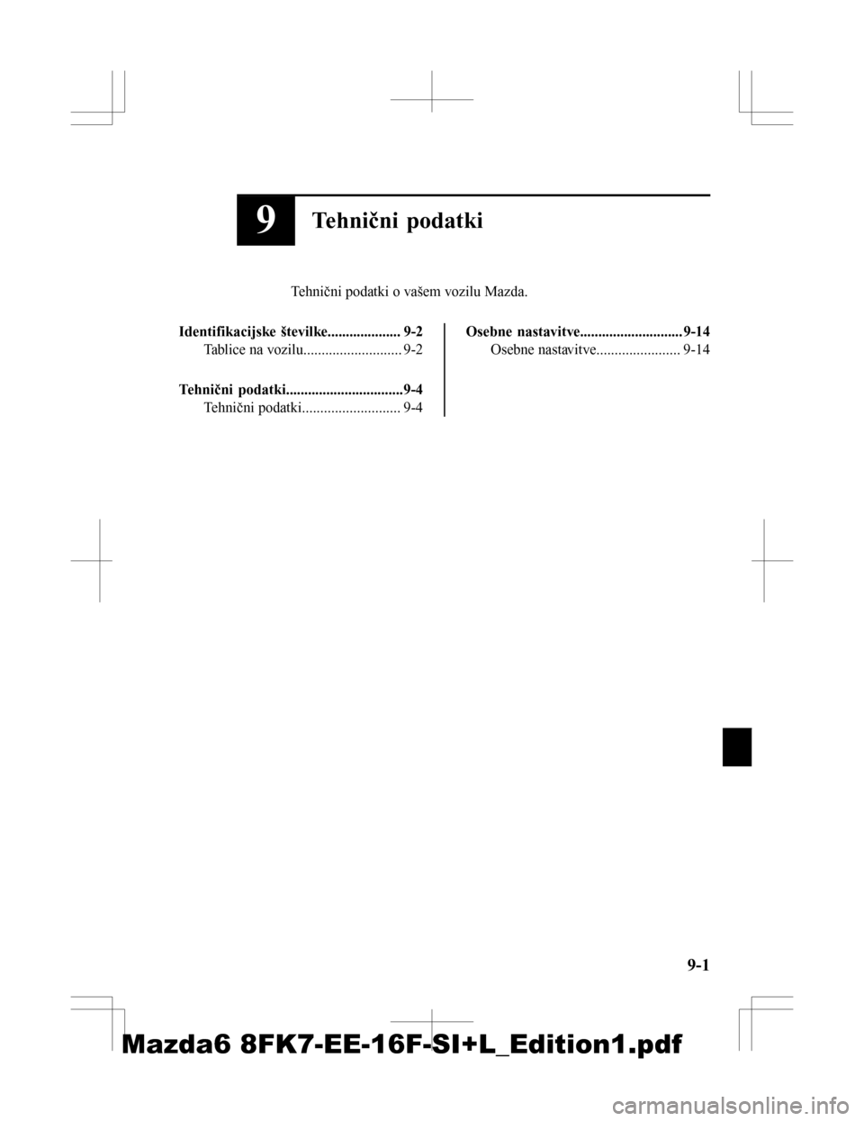 MAZDA MODEL 6 2016  Priročnik za lastnika (in Slovenian) 9Tehnični podatki
Tehnični podatki o vašem vozilu Mazda.
Identifikacijske številke.................... 9-2 Tablice na vozilu........................... 9-2
Tehnični podatki.......................