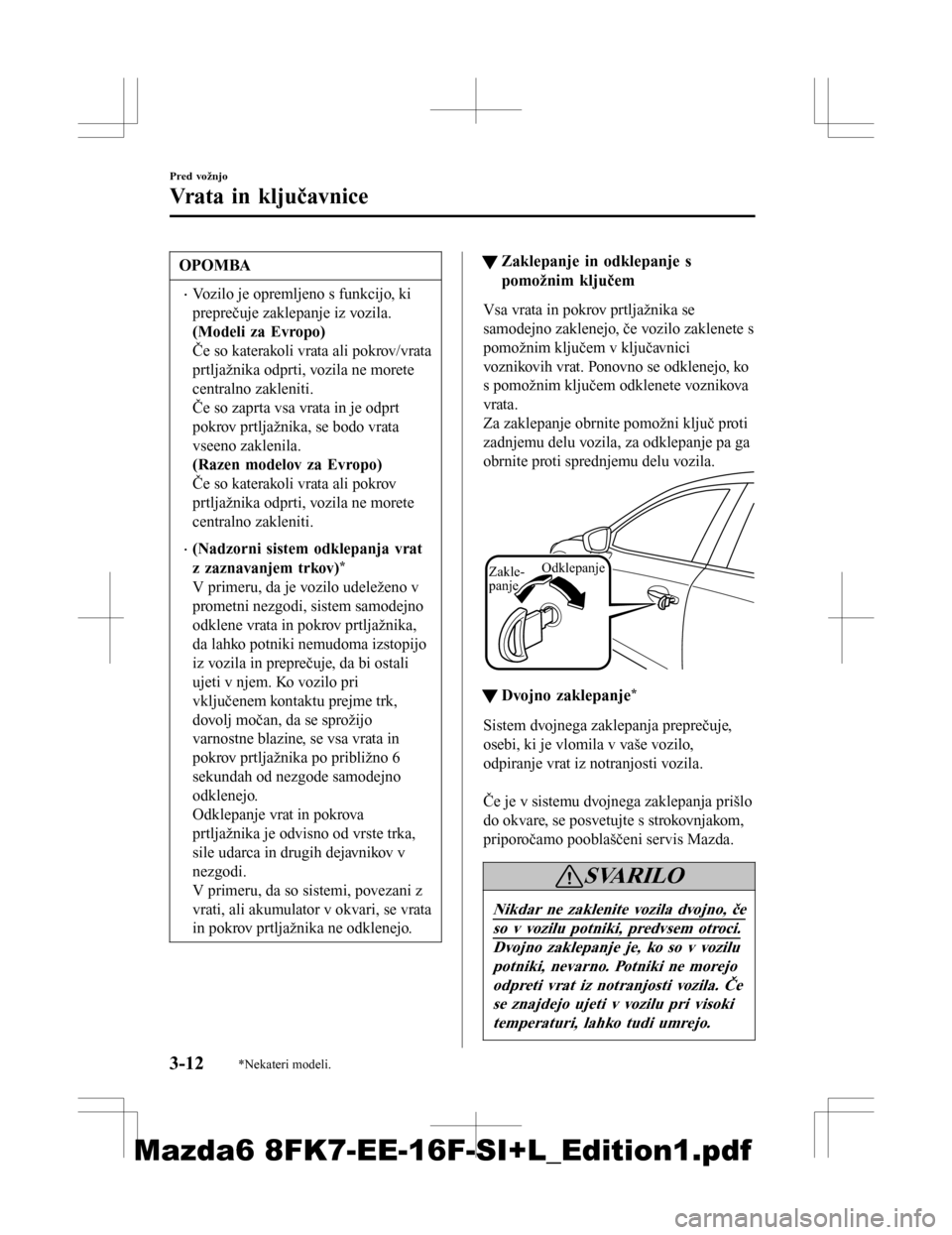 MAZDA MODEL 6 2016  Priročnik za lastnika (in Slovenian) OPOMBA
•Vozilo je opremljeno s funkcijo, ki
preprečuje zaklepanje iz vozila.
(Modeli za Evropo)
Če so katerakoli vrata ali pokrov/vrata
prtljažnika odprti, vozila ne morete
centralno zakleniti.
�