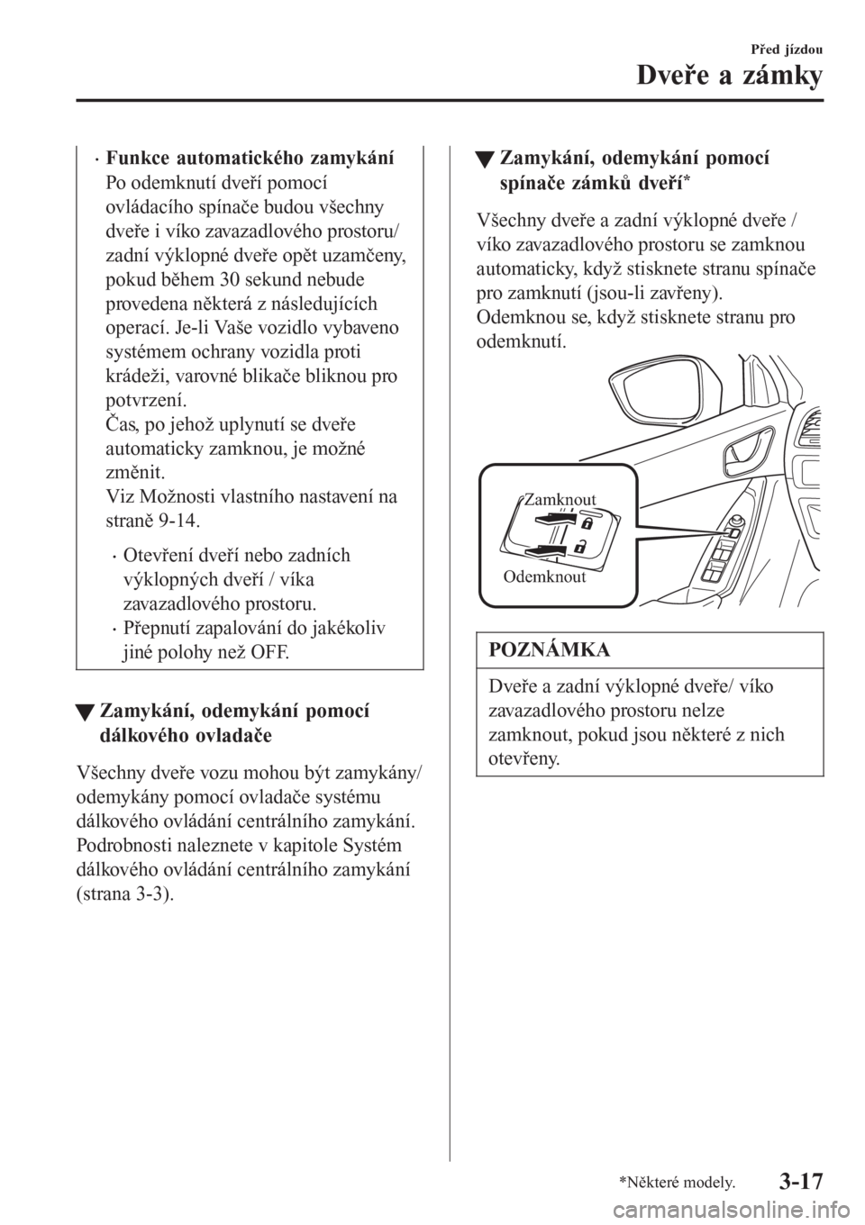 MAZDA MODEL 6 2016  Návod k obsluze (in Czech) •Funkce automatického zamykání
Po odemknutí dveří pomocí
ovládacího spínače budou všechny
dveře i víko zavazadlového prostoru/
zadní výklopné dveře opět uzamčeny,
pokud během 3