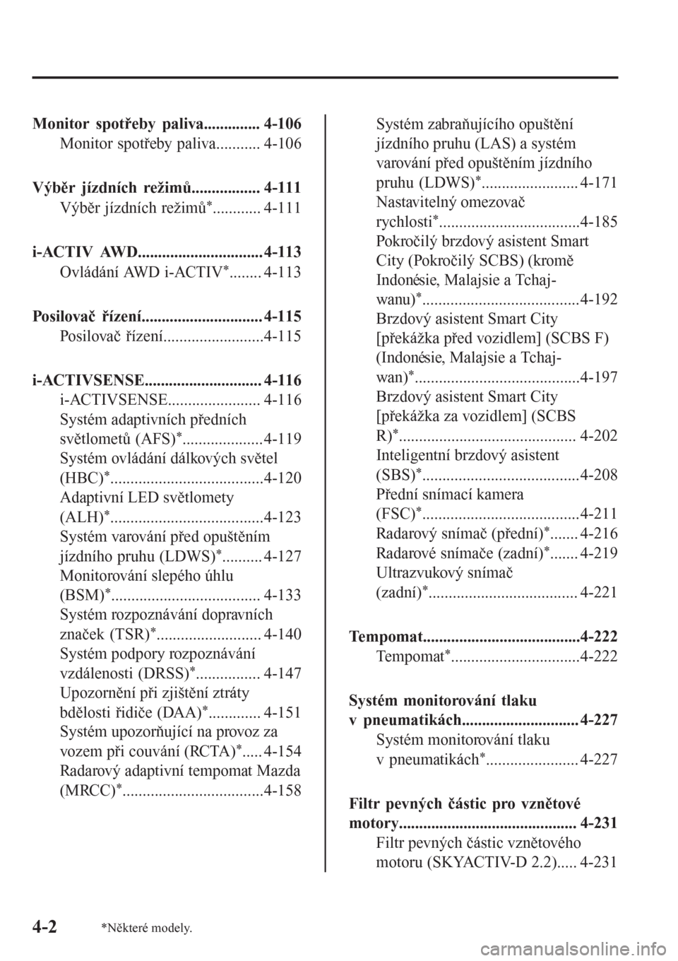 MAZDA MODEL 6 2016  Návod k obsluze (in Czech) Monitor spotřeby paliva.............. 4-106
Monitor spotřeby paliva........... 4-106
Výběr jízdních režimů................. 4-111
Výběr jízdních režimů
*............ 4-111
i-ACTIV AWD...