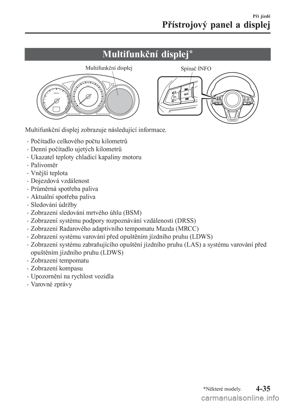 MAZDA MODEL 6 2016  Návod k obsluze (in Czech) Multifunkční displej*
Spínač INFO Multifunkční displej
Multifunkční displej zobrazuje následující informace.
•Počítadlo celkového počtu kilometrů
•Denní počítadlo ujetých kilom