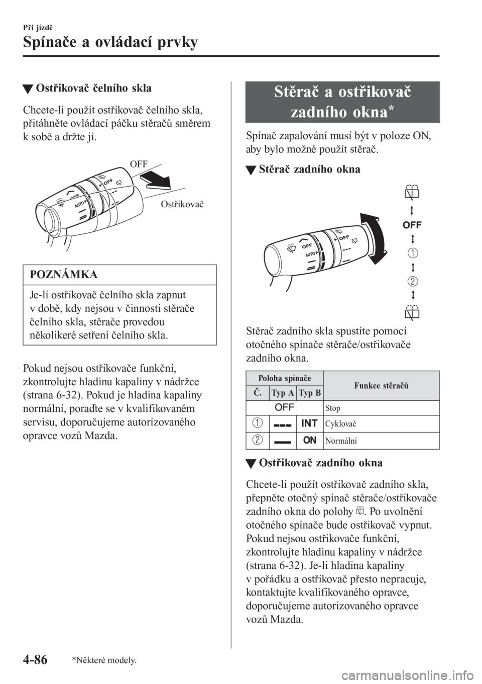 MAZDA MODEL 6 2016 Návod k obsluze (in Czech) tOstřikovač čelního skla
Chcete-li použít ostřikovač čelního skla,
přitáhněte ovládací páčku stěračů směrem
k sobě a držte ji.
Ostřikovač OFF
POZNÁMKA
Je-li ostřikovač č MAZDA MODEL 6 2016 Návod k obsluze (in Czech) tOstřikovač čelního skla
Chcete-li použít ostřikovač čelního skla,
přitáhněte ovládací páčku stěračů směrem
k sobě a držte ji.
Ostřikovač OFF
POZNÁMKA
Je-li ostřikovač č