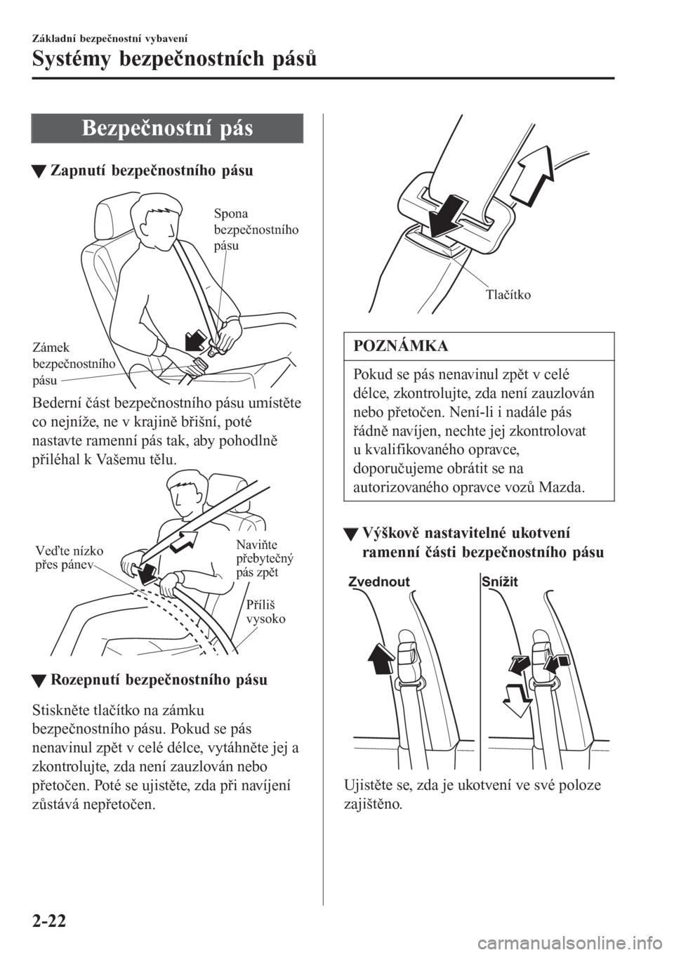 MAZDA MODEL 6 2016  Návod k obsluze (in Czech) Bezpečnostní pás
tZapnutí bezpenostního pásu
Zámek 
bezpečnostního 
pásuSpona 
bezpečnostního 
pásu
Bederní část bezpečnostního pásu umístěte
co nejníže, ne v krajině břišn�