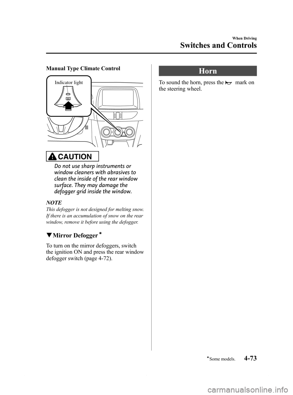 MAZDA MODEL 6 2015 Owners Manual (in English) Black plate (197,1)
Manual Type Climate Control
Indicator light
CAUTION
Do not use sharp instruments or
window cleaners with abrasives to
clean the inside of the rear window
surface. They may damage t MAZDA MODEL 6 2015 Owners Manual (in English) Black plate (197,1)
Manual Type Climate Control
Indicator light
CAUTION
Do not use sharp instruments or
window cleaners with abrasives to
clean the inside of the rear window
surface. They may damage t