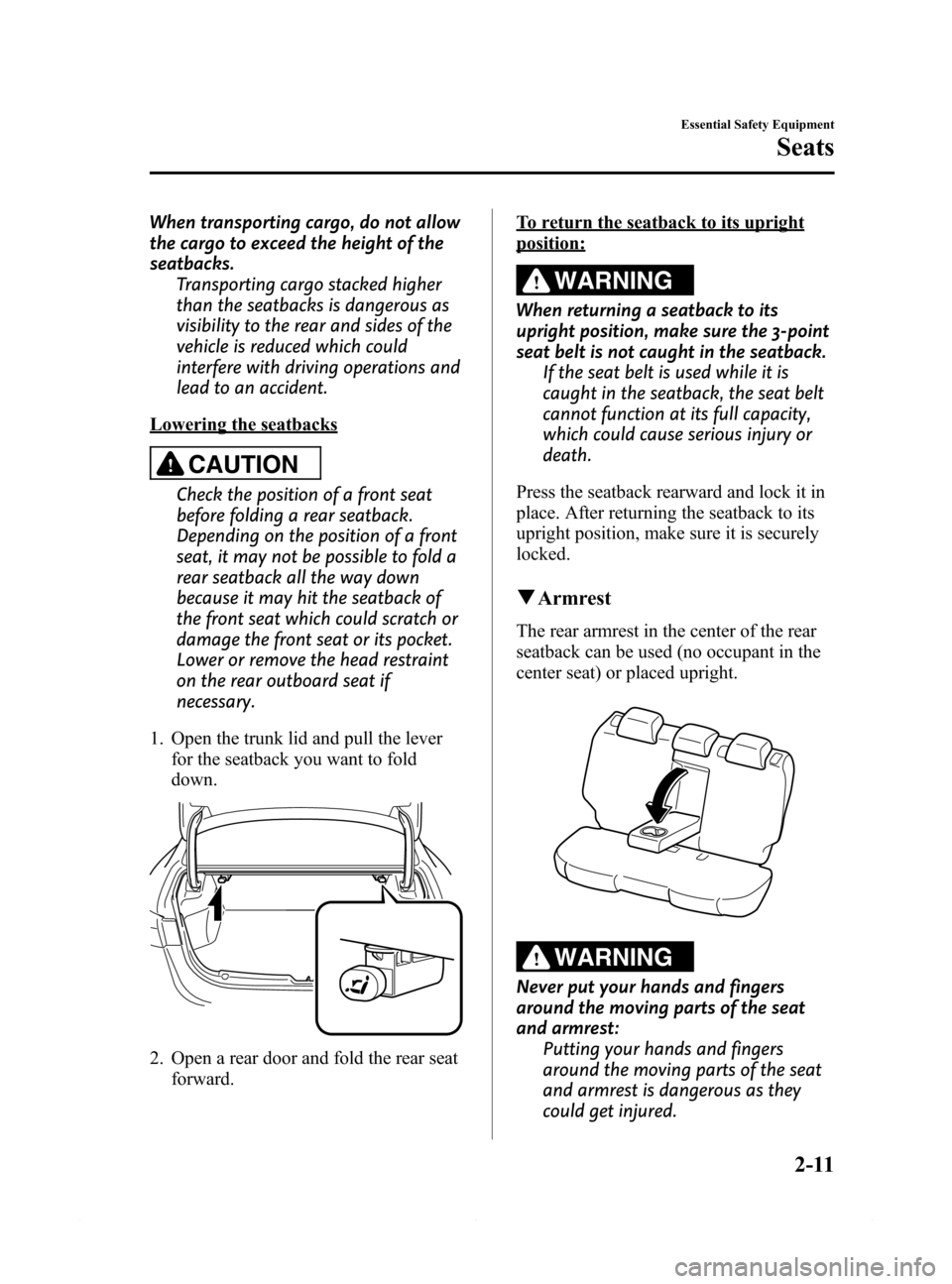 MAZDA MODEL 6 2015 Owners Manual (in English) Black plate (23,1)
When transporting cargo, do not allow
the cargo to exceed the height of the
seatbacks.
Transporting cargo stacked higher
than the seatbacks is dangerous as
visibility to the rear an MAZDA MODEL 6 2015 Owners Manual (in English) Black plate (23,1)
When transporting cargo, do not allow
the cargo to exceed the height of the
seatbacks.
Transporting cargo stacked higher
than the seatbacks is dangerous as
visibility to the rear an