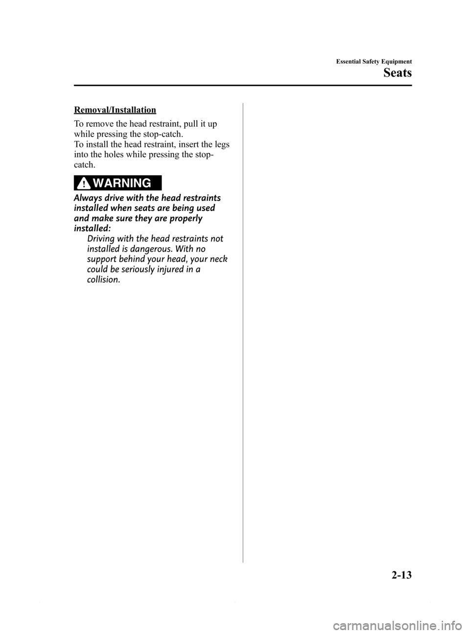 MAZDA MODEL 6 2015 Owners Manual (in English) Black plate (25,1)
Removal/Installation
To remove the head restraint, pull it up
while pressing the stop-catch.
To install the head restraint, insert the legs
into the holes while pressing the stop-
c MAZDA MODEL 6 2015 Owners Manual (in English) Black plate (25,1)
Removal/Installation
To remove the head restraint, pull it up
while pressing the stop-catch.
To install the head restraint, insert the legs
into the holes while pressing the stop-
c