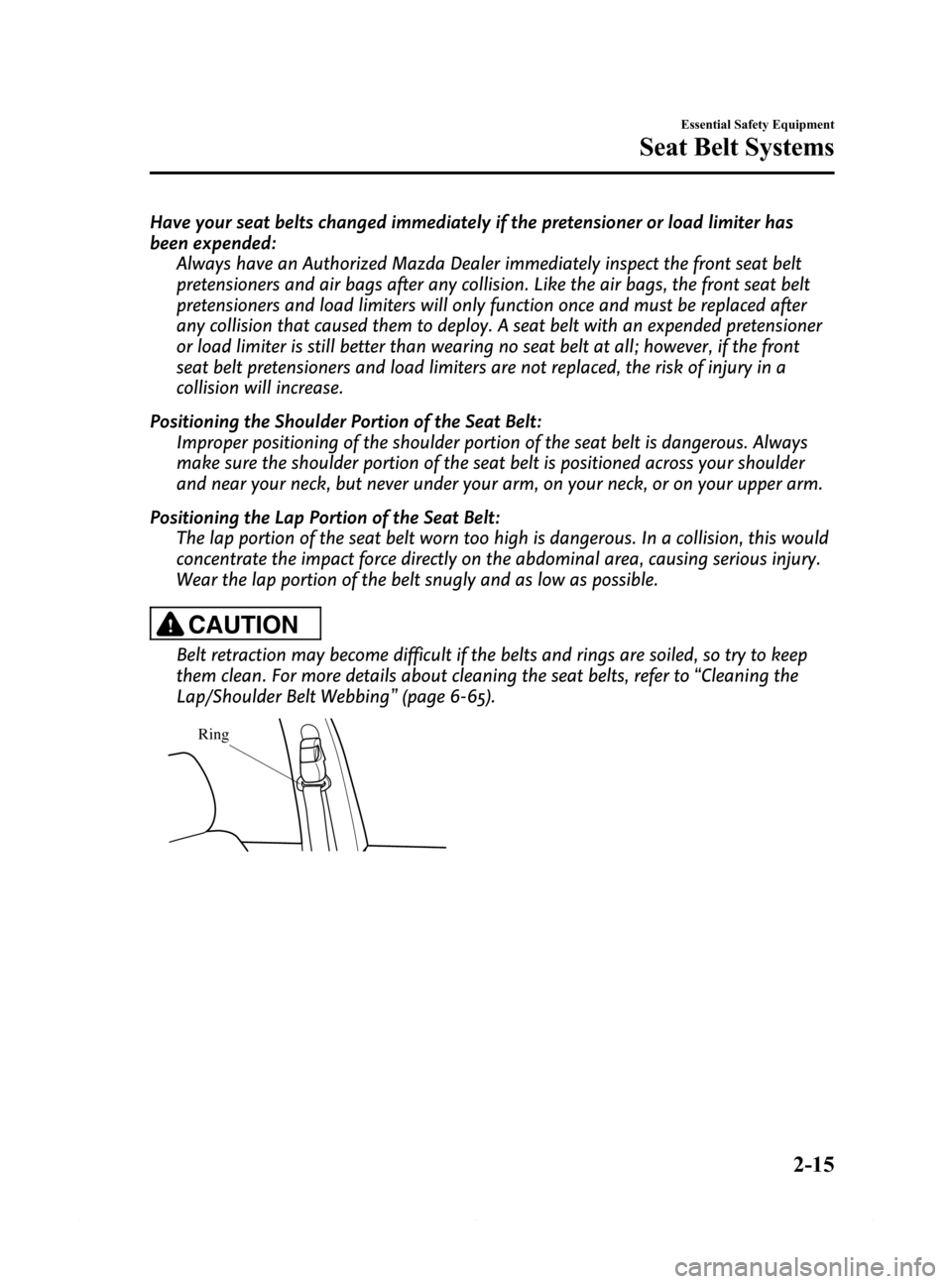 MAZDA MODEL 6 2015 (in English) Owners Manual Black plate (27,1)
Have your seat belts changed immediately if the pretensioner or load limiter has
been expended:
Always have an Authorized Mazda Dealer immediately inspect the front seat belt
preten MAZDA MODEL 6 2015 (in English) Owners Manual Black plate (27,1)
Have your seat belts changed immediately if the pretensioner or load limiter has
been expended:
Always have an Authorized Mazda Dealer immediately inspect the front seat belt
preten