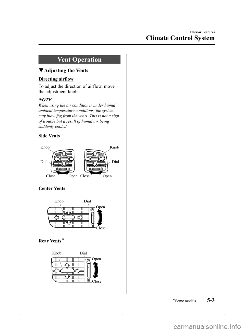 MAZDA MODEL 6 2015 Owners Manual (in English) Black plate (275,1)
Vent Operation
qAdjusting the Vents
Directing airflow
To adjust the direction of airflow, move
the adjustment knob.
NOTE
When using the air conditioner under humid
ambient temperat MAZDA MODEL 6 2015 Owners Manual (in English) Black plate (275,1)
Vent Operation
qAdjusting the Vents
Directing airflow
To adjust the direction of airflow, move
the adjustment knob.
NOTE
When using the air conditioner under humid
ambient temperat