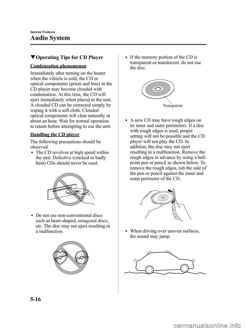 MAZDA MODEL 6 2015  Owners Manual (in English) Black plate (288,1)
qOperating Tips for CD Player
Condensation phenomenon
Immediately after turning on the heater
when the vehicle is cold, the CD or
optical components (prism and lens) in the
CD play