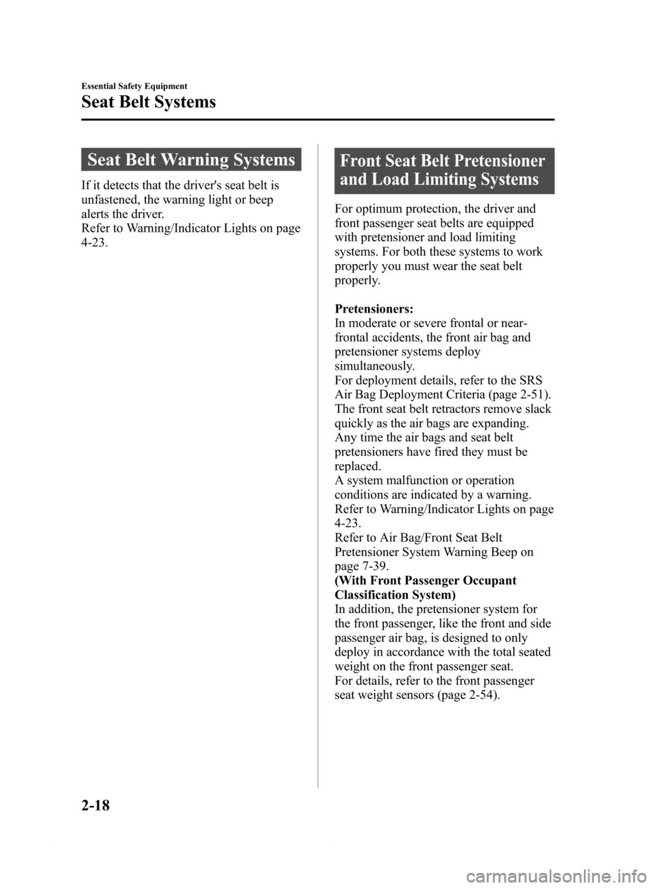 MAZDA MODEL 6 2015 Owners Manual (in English) Black plate (30,1)
Seat Belt Warning Systems
If it detects that the drivers seat belt is
unfastened, the warning light or beep
alerts the driver.
Refer to Warning/Indicator Lights on page
4-23.
Front MAZDA MODEL 6 2015 Owners Manual (in English) Black plate (30,1)
Seat Belt Warning Systems
If it detects that the drivers seat belt is
unfastened, the warning light or beep
alerts the driver.
Refer to Warning/Indicator Lights on page
4-23.
Front