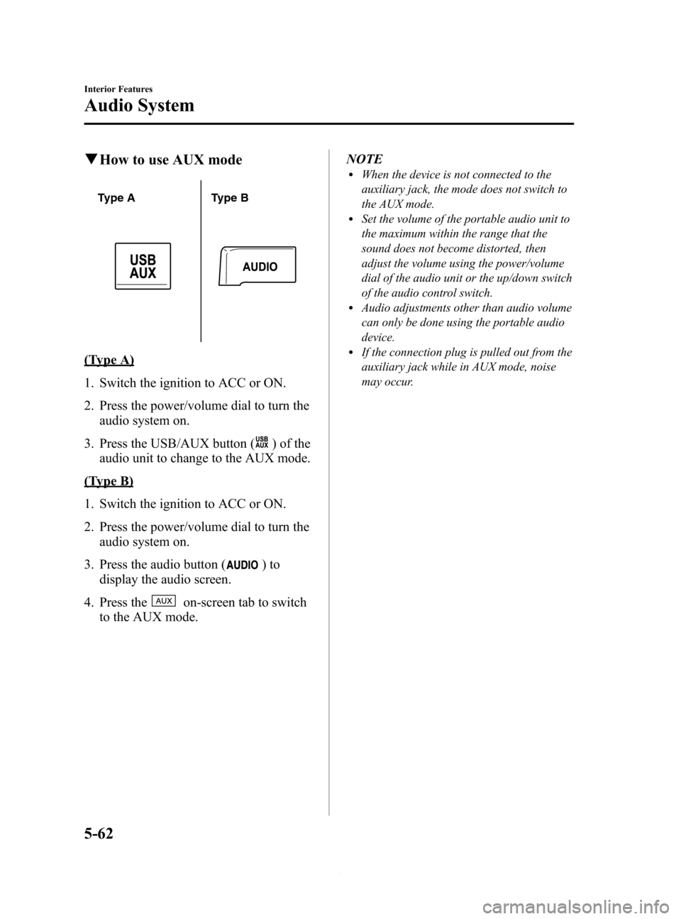 MAZDA MODEL 6 2015 Owners Manual (in English) Black plate (334,1)
qHow to use AUX mode
Type A Type B
(Type A)
1. Switch the ignition to ACC or ON.
2. Press the power/volume dial to turn the
audio system on.
3. Press the USB/AUX button (
) of the
MAZDA MODEL 6 2015 Owners Manual (in English) Black plate (334,1)
qHow to use AUX mode
Type A Type B
(Type A)
1. Switch the ignition to ACC or ON.
2. Press the power/volume dial to turn the
audio system on.
3. Press the USB/AUX button (
) of the