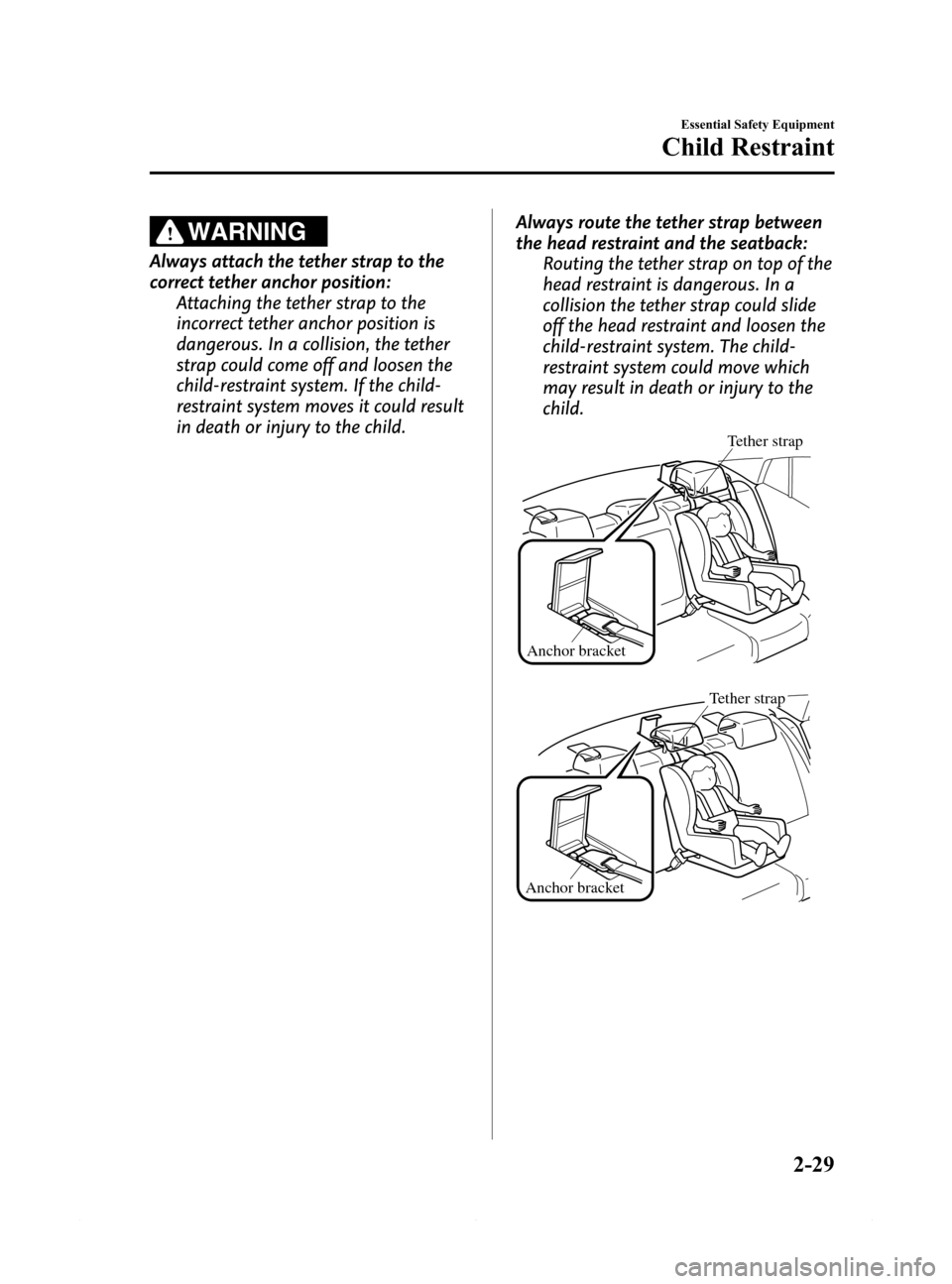 MAZDA MODEL 6 2015 (in English) User Guide Black plate (41,1)
WARNING
Always attach the tether strap to the
correct tether anchor position:
Attaching the tether strap to the
incorrect tether anchor position is
dangerous. In a collision, the te MAZDA MODEL 6 2015 (in English) User Guide Black plate (41,1)
WARNING
Always attach the tether strap to the
correct tether anchor position:
Attaching the tether strap to the
incorrect tether anchor position is
dangerous. In a collision, the te
