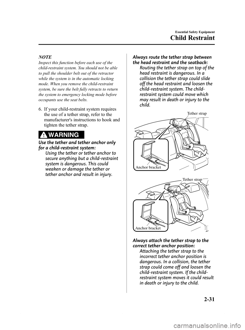MAZDA MODEL 6 2015 (in English) User Guide Black plate (43,1)
NOTE
Inspect this function before each use of the
child-restraint system. You should not be able
to pull the shoulder belt out of the retractor
while the system is in the automatic MAZDA MODEL 6 2015 (in English) User Guide Black plate (43,1)
NOTE
Inspect this function before each use of the
child-restraint system. You should not be able
to pull the shoulder belt out of the retractor
while the system is in the automatic