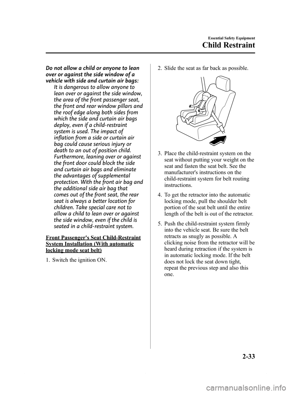 MAZDA MODEL 6 2015 Owners Manual (in English) Black plate (45,1)
Do not allow a child or anyone to lean
over or against the side window of a
vehicle with side and curtain air bags:
It is dangerous to allow anyone to
lean over or against the side MAZDA MODEL 6 2015 Owners Manual (in English) Black plate (45,1)
Do not allow a child or anyone to lean
over or against the side window of a
vehicle with side and curtain air bags:
It is dangerous to allow anyone to
lean over or against the side