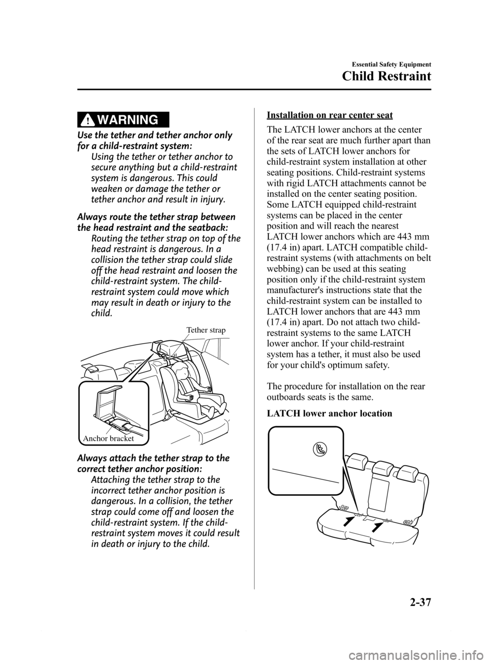 MAZDA MODEL 6 2015 (in English) Owners Manual Black plate (49,1)
WARNING
Use the tether and tether anchor only
for a child-restraint system:
Using the tether or tether anchor to
secure anything but a child-restraint
system is dangerous. This coul MAZDA MODEL 6 2015 (in English) Owners Manual Black plate (49,1)
WARNING
Use the tether and tether anchor only
for a child-restraint system:
Using the tether or tether anchor to
secure anything but a child-restraint
system is dangerous. This coul