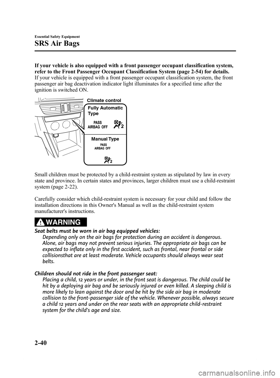 MAZDA MODEL 6 2015 Owners Manual (in English) Black plate (52,1)
If your vehicle is also equipped with a front passenger occupant classification system,
refer to the Front Passenger Occupant Classification System (page 2-54) for details.
If your MAZDA MODEL 6 2015 Owners Manual (in English) Black plate (52,1)
If your vehicle is also equipped with a front passenger occupant classification system,
refer to the Front Passenger Occupant Classification System (page 2-54) for details.
If your