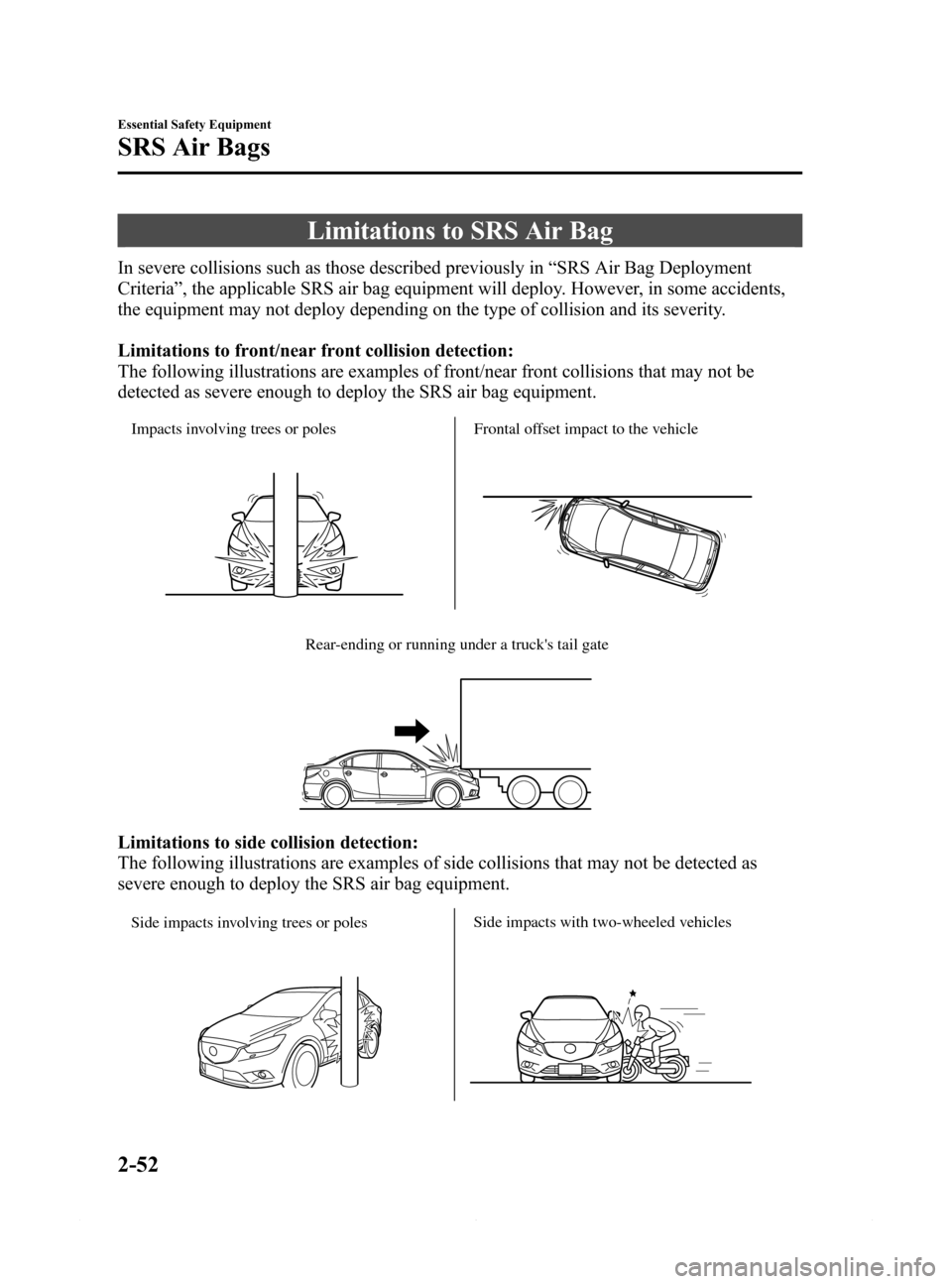 MAZDA MODEL 6 2015 (in English) Repair Manual Black plate (64,1)
Limitations to SRS Air Bag
In severe collisions such as those described previously in“SRS Air Bag Deployment
Criteria”, the applicable SRS air bag equipment will deploy. However MAZDA MODEL 6 2015 (in English) Repair Manual Black plate (64,1)
Limitations to SRS Air Bag
In severe collisions such as those described previously in“SRS Air Bag Deployment
Criteria”, the applicable SRS air bag equipment will deploy. However