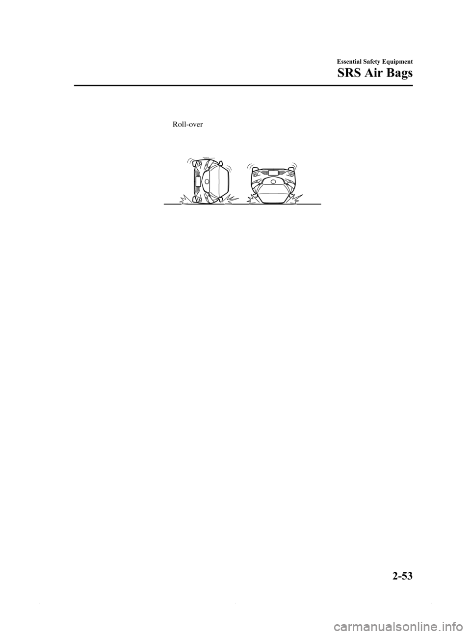 MAZDA MODEL 6 2015 (in English) Repair Manual Black plate (65,1)
Roll-over
Essential Safety Equipment
SRS Air Bags
2-53
Mazda6_8DQ8-EA-13L_Edition3 Page65
Friday, June 13 2014 6:21 PM
Form No.8DQ8-EA-13L MAZDA MODEL 6 2015 (in English) Repair Manual Black plate (65,1)
Roll-over
Essential Safety Equipment
SRS Air Bags
2-53
Mazda6_8DQ8-EA-13L_Edition3 Page65
Friday, June 13 2014 6:21 PM
Form No.8DQ8-EA-13L