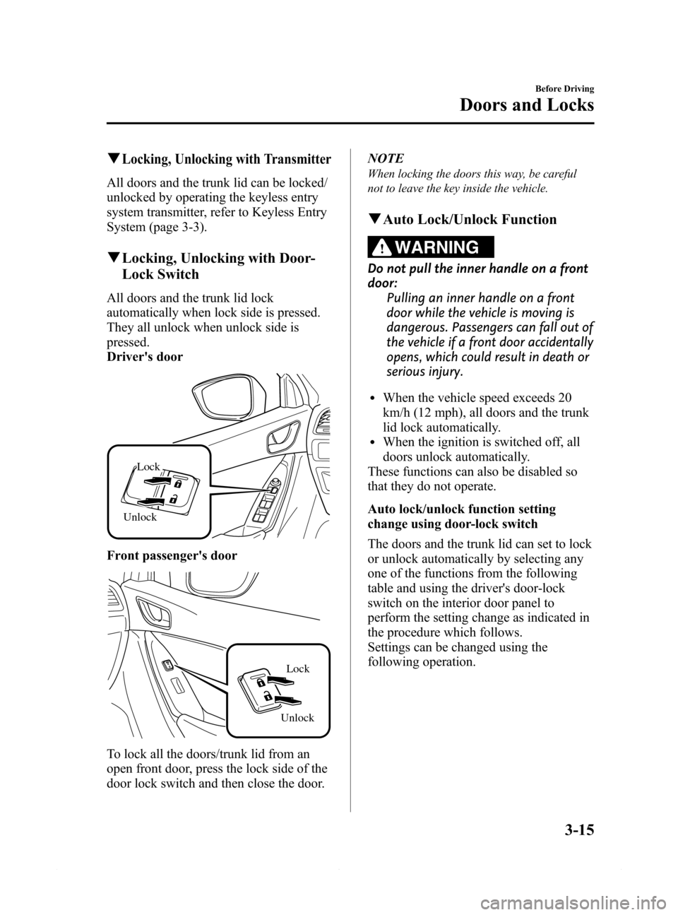 MAZDA MODEL 6 2015  Owners Manual (in English) Black plate (87,1)
qLocking, Unlocking with Transmitter
All doors and the trunk lid can be locked/
unlocked by operating the keyless entry
system transmitter, refer to Keyless Entry
System (page 3-3).