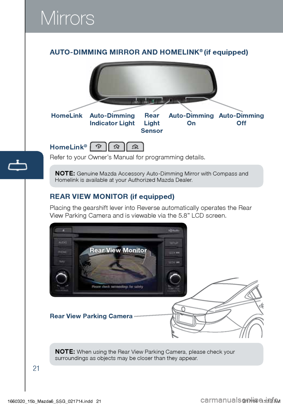 MAZDA MODEL 6 2015  Smart Start Guide (in English) 21
NOTE: Genuine Mazda Accessory Auto-Dimming Mirror with Compass and 
Homelink is available at your Authorized Mazda Dealer.
HomeLink®
Refer to your Owner’s Manual for programming details.
AUTO-DI
