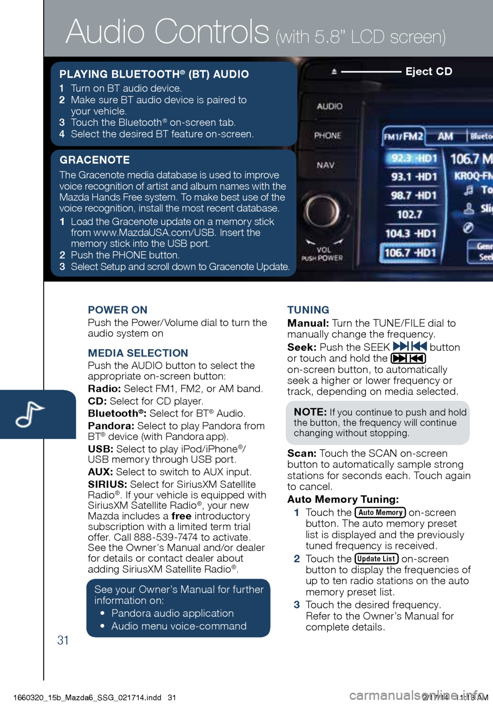 MAZDA MODEL 6 2015 Smart Start Guide (in English) 31
Eject CD
POWER ONPush the Power/Volume dial to turn the
audio system on
MEDIA SELECTIONPush the AUDIO button to select the
appropriate on-screen button:
Radio: Select FM1, FM2, or AM band.
CD: S MAZDA MODEL 6 2015 Smart Start Guide (in English) 31
Eject CD
POWER ONPush the Power/Volume dial to turn the
audio system on
MEDIA SELECTIONPush the AUDIO button to select the
appropriate on-screen button:
Radio: Select FM1, FM2, or AM band.
CD: S
