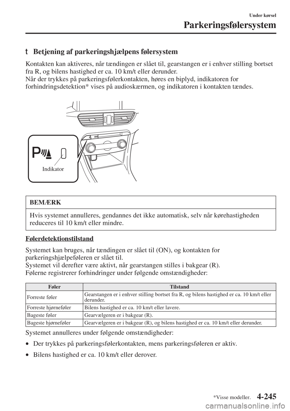 MAZDA MODEL 6 2015  Instruktionsbog (in Danish) 4-245
Under kørsel
Parkeringsfølersystem
tBetjening af parkeringshjælpens følersystem
Kontakten kan aktiveres, når tændingen er slået til, gearstangen er i enhver stilling bortset 
fra R, og bi