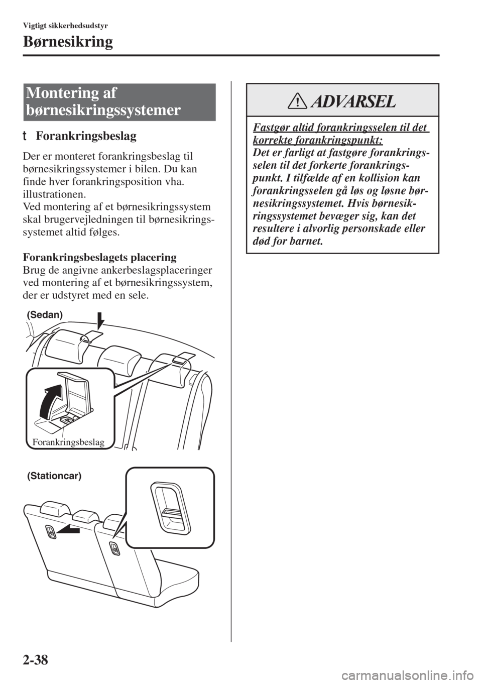 MAZDA MODEL 6 2015 Instruktionsbog (in Danish) 2-38
Vigtigt sikkerhedsudstyr
Børnesikring
tForankringsbeslag
Der er monteret forankringsbeslag til
børnesikringssystemer i bilen. Du kan
finde hver forankringsposition vha.
illustrationen.
Ved m MAZDA MODEL 6 2015 Instruktionsbog (in Danish) 2-38
Vigtigt sikkerhedsudstyr
Børnesikring
tForankringsbeslag
Der er monteret forankringsbeslag til
børnesikringssystemer i bilen. Du kan
finde hver forankringsposition vha.
illustrationen.
Ved m
