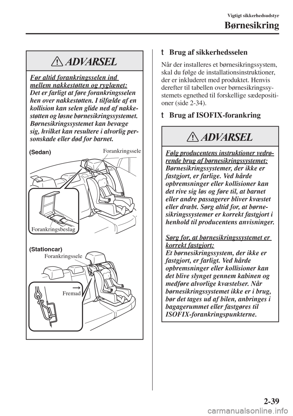 MAZDA MODEL 6 2015 Instruktionsbog (in Danish) 2-39
Vigtigt sikkerhedsudstyr
Børnesikring
tBrug af sikkerhedsselen
Når der installeres et børnesikringssystem,
skal du følge de installationsinstruktioner,
der er inkluderet med produktet. Hen MAZDA MODEL 6 2015 Instruktionsbog (in Danish) 2-39
Vigtigt sikkerhedsudstyr
Børnesikring
tBrug af sikkerhedsselen
Når der installeres et børnesikringssystem,
skal du følge de installationsinstruktioner,
der er inkluderet med produktet. Hen